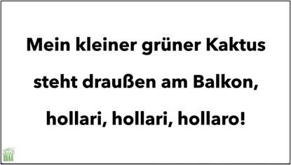 Text: Mein kleiner grüner Kaktus steht draußen am Balkom, hollari, hollari, hollaro!